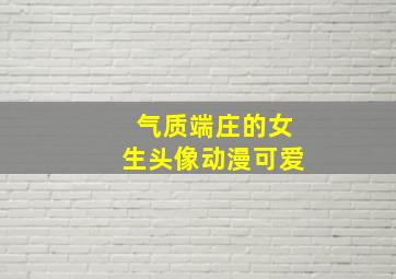 气质端庄的女生头像动漫可爱