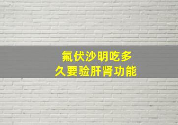 氟伏沙明吃多久要验肝肾功能