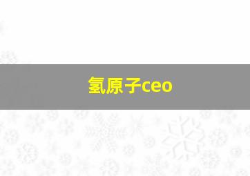 氢原子ceo