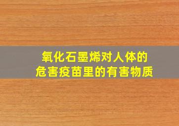 氧化石墨烯对人体的危害疫苗里的有害物质