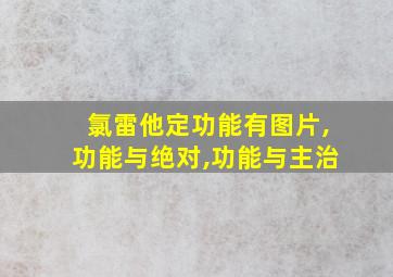 氯雷他定功能有图片,功能与绝对,功能与主治