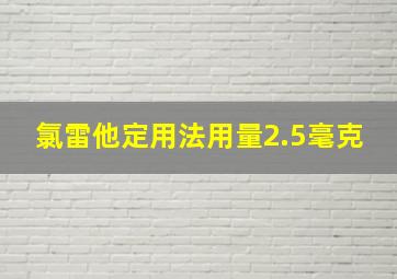 氯雷他定用法用量2.5毫克