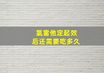 氯雷他定起效后还需要吃多久