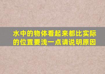 水中的物体看起来都比实际的位置要浅一点请说明原因