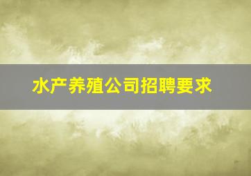 水产养殖公司招聘要求