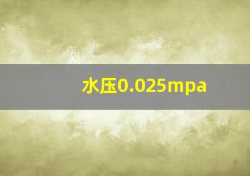 水压0.025mpa