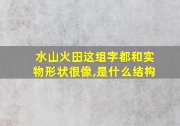 水山火田这组字都和实物形状很像,是什么结构