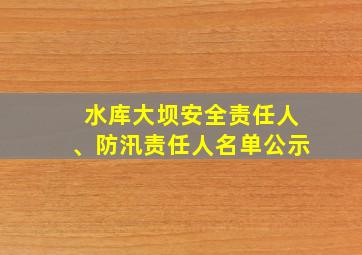 水库大坝安全责任人、防汛责任人名单公示