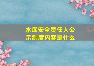 水库安全责任人公示制度内容是什么