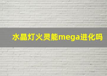 水晶灯火灵能mega进化吗