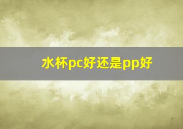 水杯pc好还是pp好