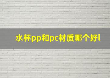 水杯pp和pc材质哪个好l