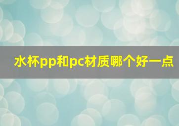 水杯pp和pc材质哪个好一点