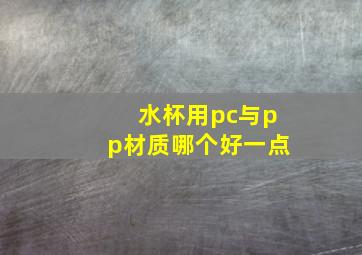 水杯用pc与pp材质哪个好一点