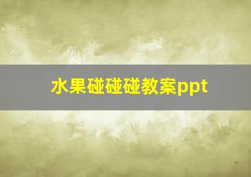 水果碰碰碰教案ppt