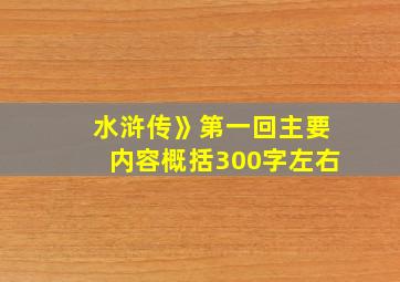 水浒传》第一回主要内容概括300字左右