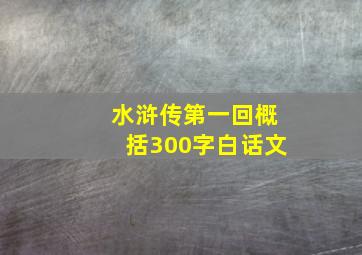 水浒传第一回概括300字白话文