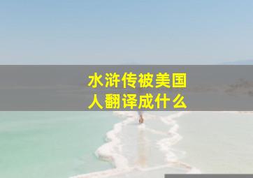 水浒传被美国人翻译成什么