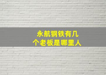 永航钢铁有几个老板是哪里人