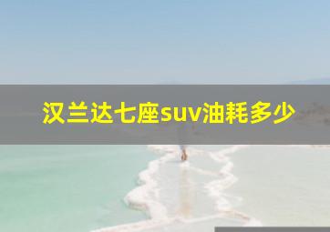 汉兰达七座suv油耗多少