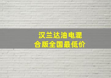 汉兰达油电混合版全国最低价