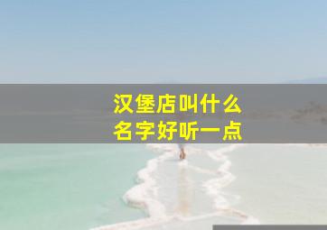 汉堡店叫什么名字好听一点