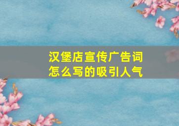 汉堡店宣传广告词怎么写的吸引人气