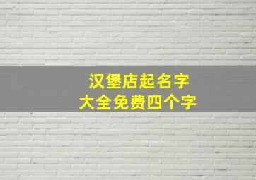 汉堡店起名字大全免费四个字