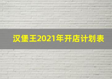 汉堡王2021年开店计划表