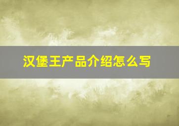 汉堡王产品介绍怎么写