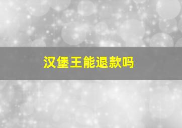 汉堡王能退款吗