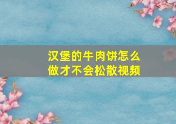 汉堡的牛肉饼怎么做才不会松散视频