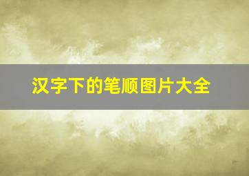 汉字下的笔顺图片大全