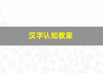 汉字认知教案