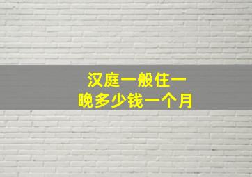 汉庭一般住一晚多少钱一个月