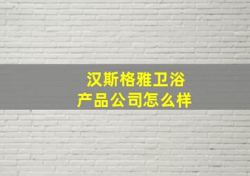 汉斯格雅卫浴产品公司怎么样