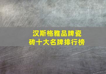 汉斯格雅品牌瓷砖十大名牌排行榜