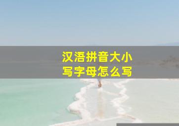 汉浯拼音大小写字母怎么写