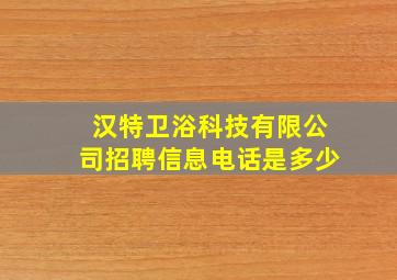 汉特卫浴科技有限公司招聘信息电话是多少