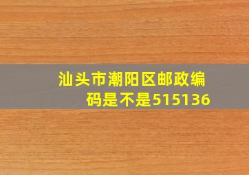 汕头市潮阳区邮政编码是不是515136