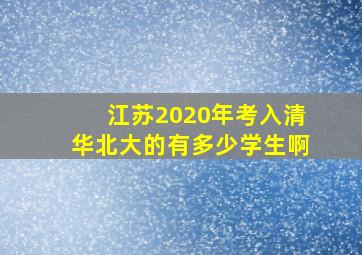 江苏2020年考入清华北大的有多少学生啊