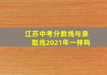 江苏中考分数线与录取线2021年一样吗