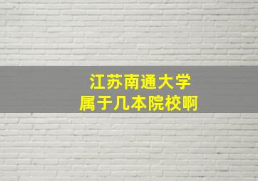 江苏南通大学属于几本院校啊