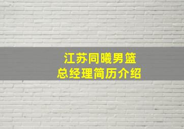 江苏同曦男篮总经理简历介绍