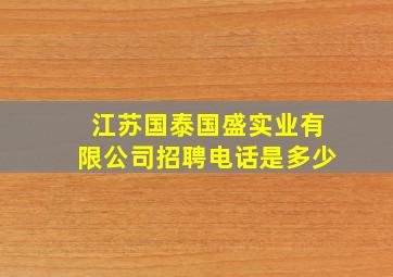 江苏国泰国盛实业有限公司招聘电话是多少