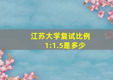 江苏大学复试比例1:1.5是多少