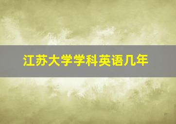 江苏大学学科英语几年