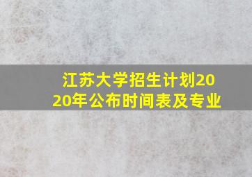 江苏大学招生计划2020年公布时间表及专业