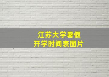 江苏大学暑假开学时间表图片