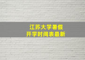 江苏大学暑假开学时间表最新